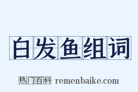 白发鱼组词是什么意思的图片